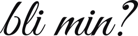 bli min?