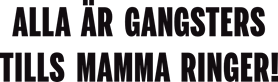 Alla är gangsters tills mamma ringer