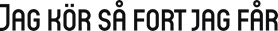 Jag kör så fort jag får
