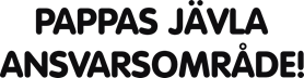 Pappas jävla ansvarsområde!