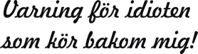 Varning för idioten som kör bakom mig!
