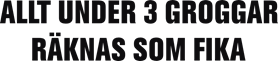 Allt under 3 groggar räknas som fika