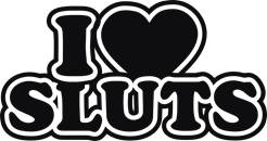 i love sluts