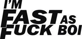 I'm fast as fuck boi