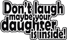 Don't laugh maybe your daughter is inside!