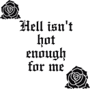 Hell isn't hot enough for me