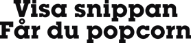 Visa snippan så får du popcorn