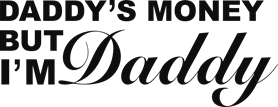 Daddys money but i'm daddy