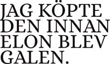 JAG KÖPTE DEN INNAN ELON BLEV GALEN