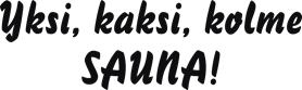 Yksi, kaksi, kolme SAUNA!